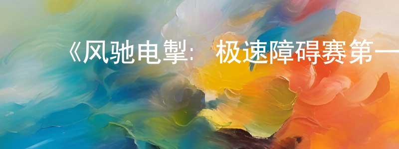 曹卫锋发布《风驰电掣: 极速障碍赛第一季》迅雷下载/在线观看-选秀综艺-美剧天堂